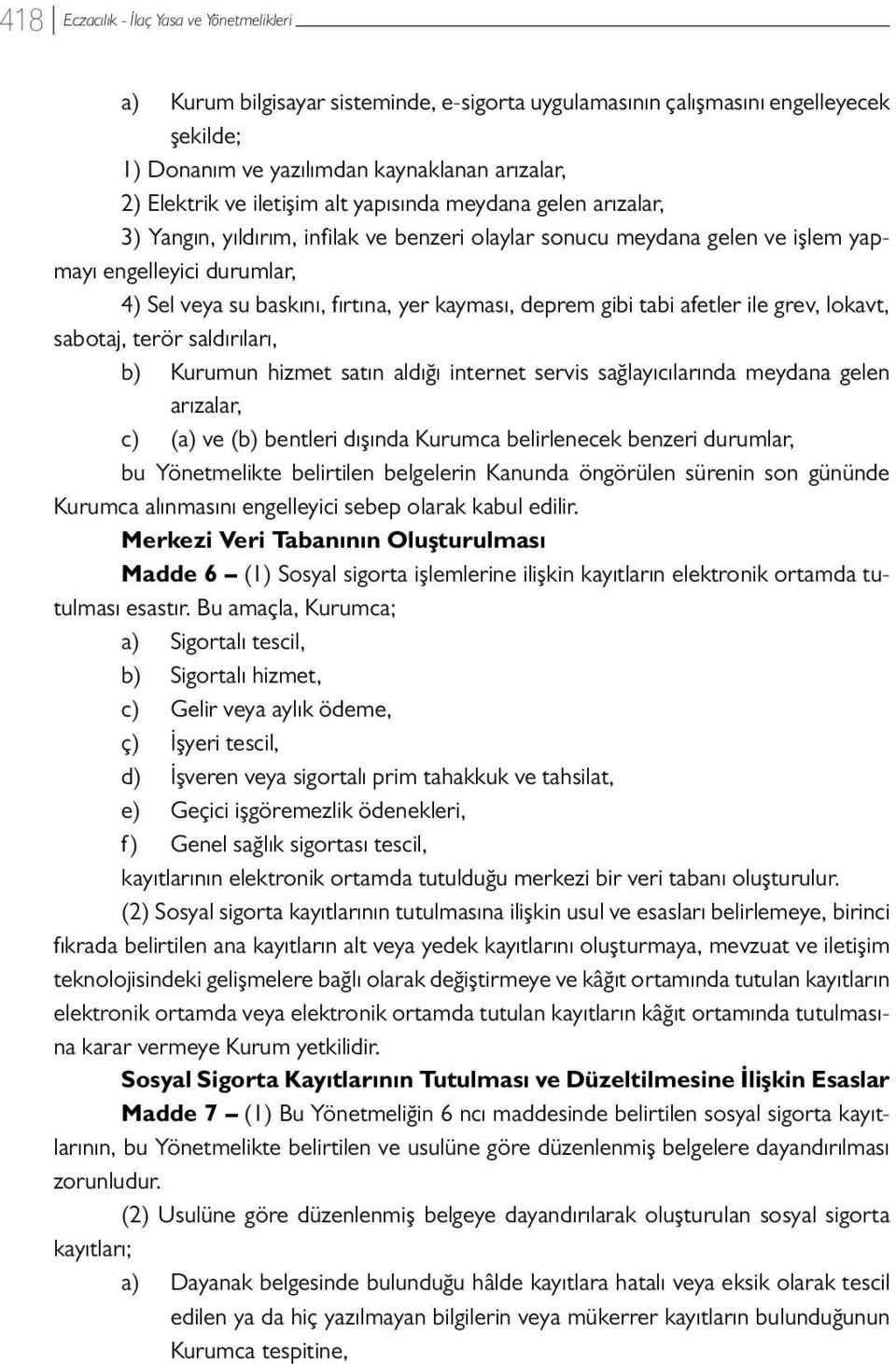 kayması, deprem gibi tabi afetler ile grev, lokavt, sabotaj, terör saldırıları, b) Kurumun hizmet satın aldığı internet servis sağlayıcılarında meydana gelen arızalar, c) (a) ve (b) bentleri dışında