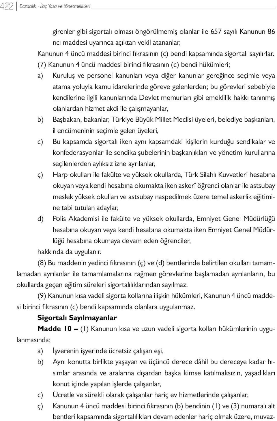 (7) Kanunun 4 üncü maddesi birinci fıkrasının (c) bendi hükümleri; a) Kuruluş ve personel kanunları veya diğer kanunlar gereğince seçimle veya atama yoluyla kamu idarelerinde göreve gelenlerden; bu