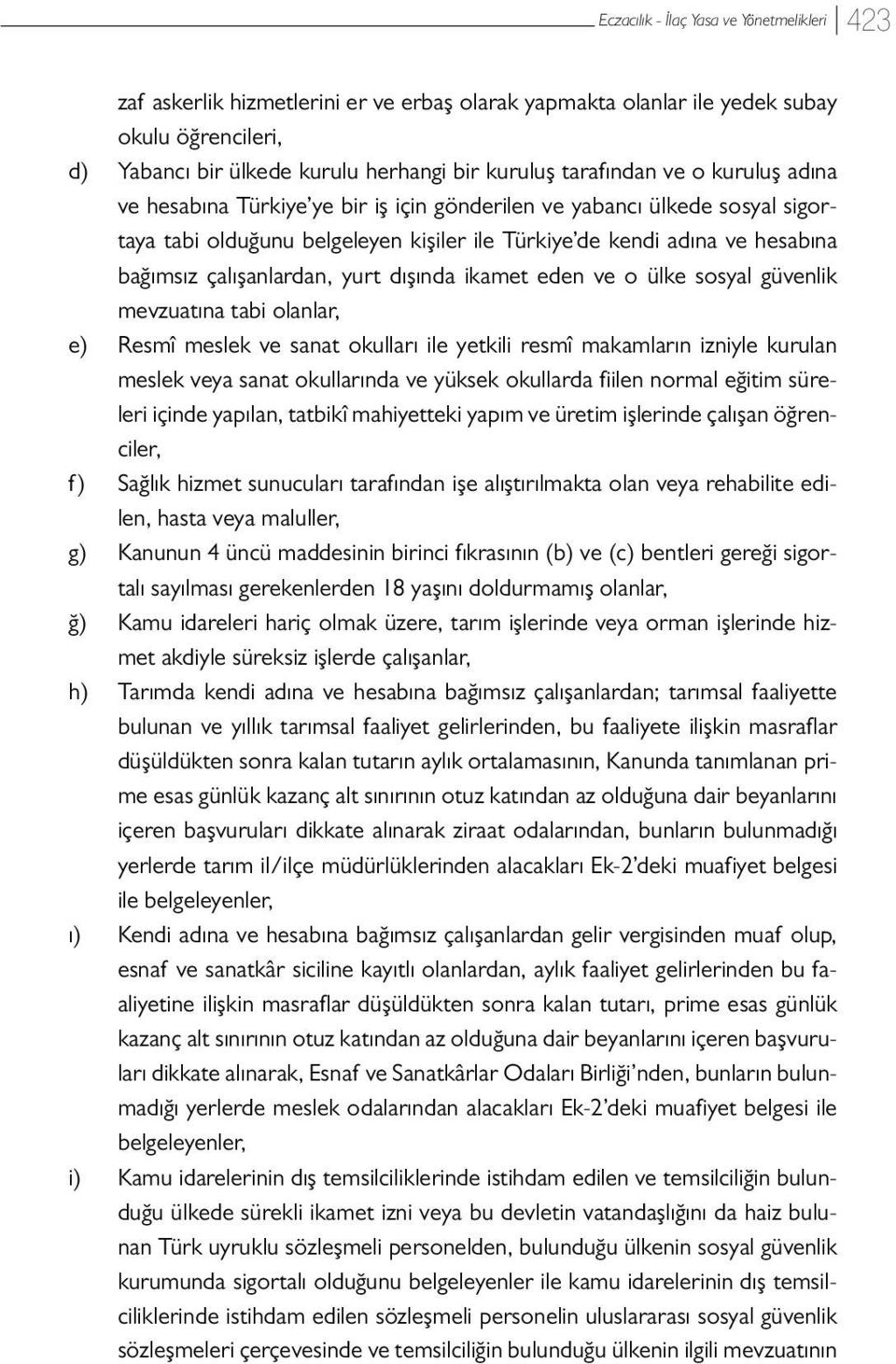 sosyal güvenlik mevzuatına tabi olanlar, e) Resmî meslek ve sanat okulları ile yetkili resmî makamların izniyle kurulan meslek veya sanat okullarında ve yüksek okullarda fiilen normal eğitim süreleri