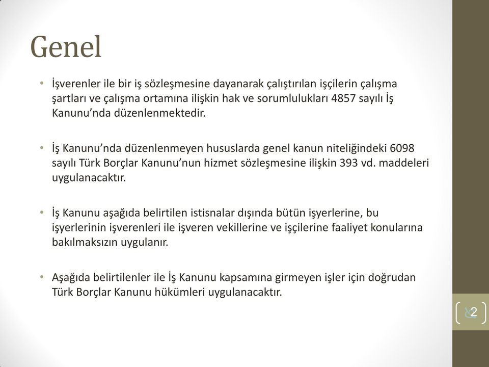 İş Kanunu nda düzenlenmeyen hususlarda genel kanun niteliğindeki 6098 sayılı Türk Borçlar Kanunu nun hizmet sözleşmesine ilişkin 393 vd. maddeleri uygulanacaktır.