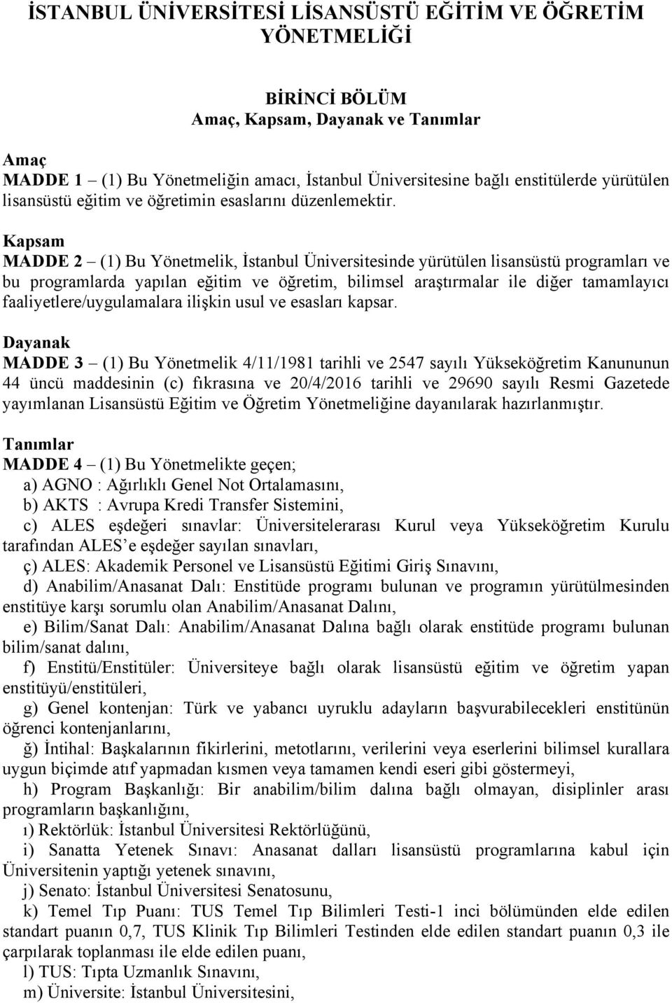 Kapsam MADDE 2 (1) Bu Yönetmelik, İstanbul Üniversitesinde yürütülen lisansüstü programları ve bu programlarda yapılan eğitim ve öğretim, bilimsel araştırmalar ile diğer tamamlayıcı