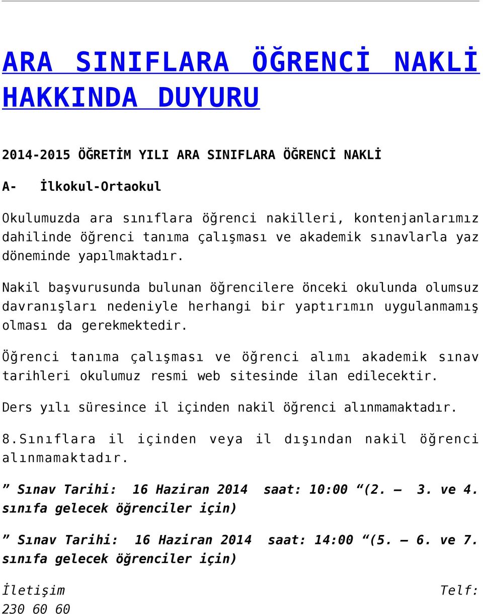 Nakil başvurusunda bulunan öğrencilere önceki okulunda olumsuz davranışları nedeniyle herhangi bir yaptırımın uygulanmamış olması da gerekmektedir.