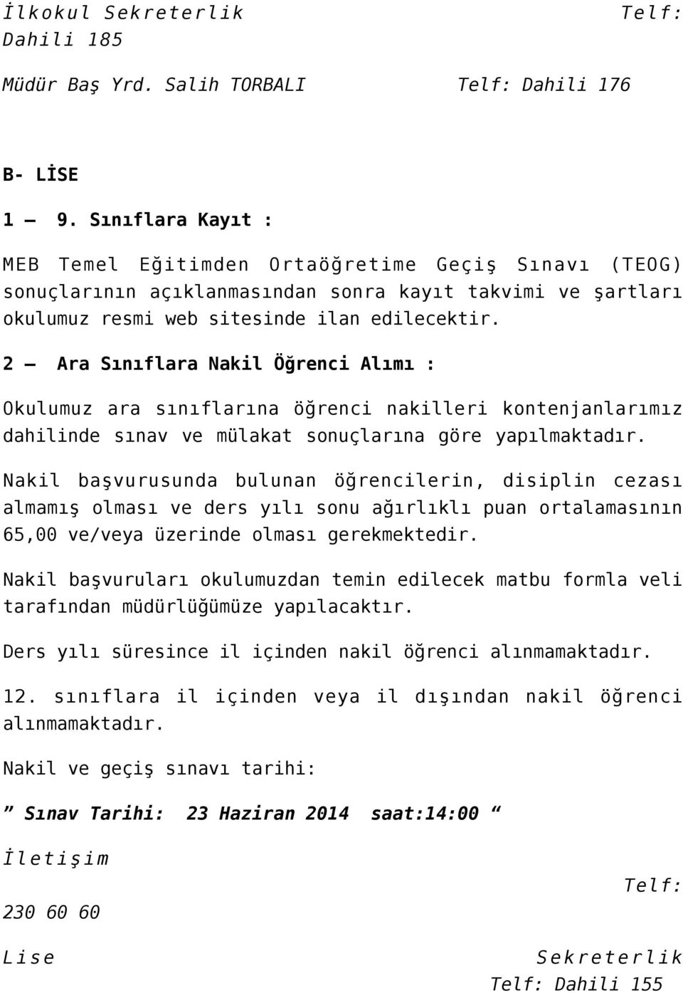 2 Ara Sınıflara Nakil Öğrenci Alımı : Okulumuz ara sınıflarına öğrenci nakilleri kontenjanlarımız dahilinde sınav ve mülakat sonuçlarına göre yapılmaktadır.