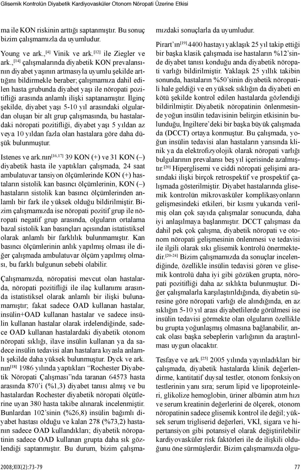 , [14] çalışmalarında diyabetik KON prevalansının diyabet yaşının artmasıyla uyumlu şekilde arttığını bildirmekle beraber; çalışmamıza dahil edilen hasta grubunda diyabet yaşı ile nöropati