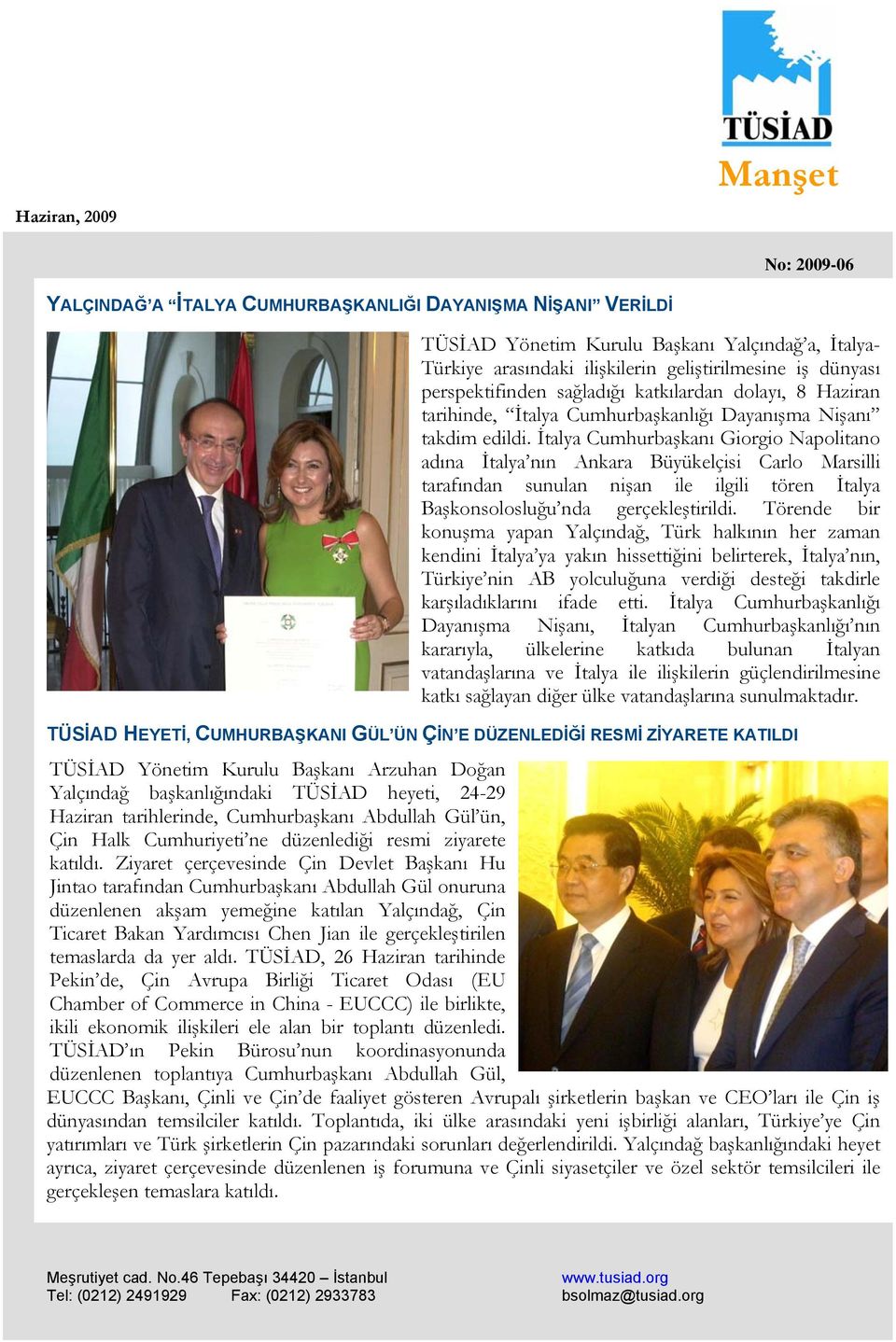 İtalya Cumhurbaşkanı Giorgio Napolitano adına İtalya nın Ankara Büyükelçisi Carlo Marsilli tarafından sunulan nişan ile ilgili tören İtalya Başkonsolosluğu nda gerçekleştirildi.