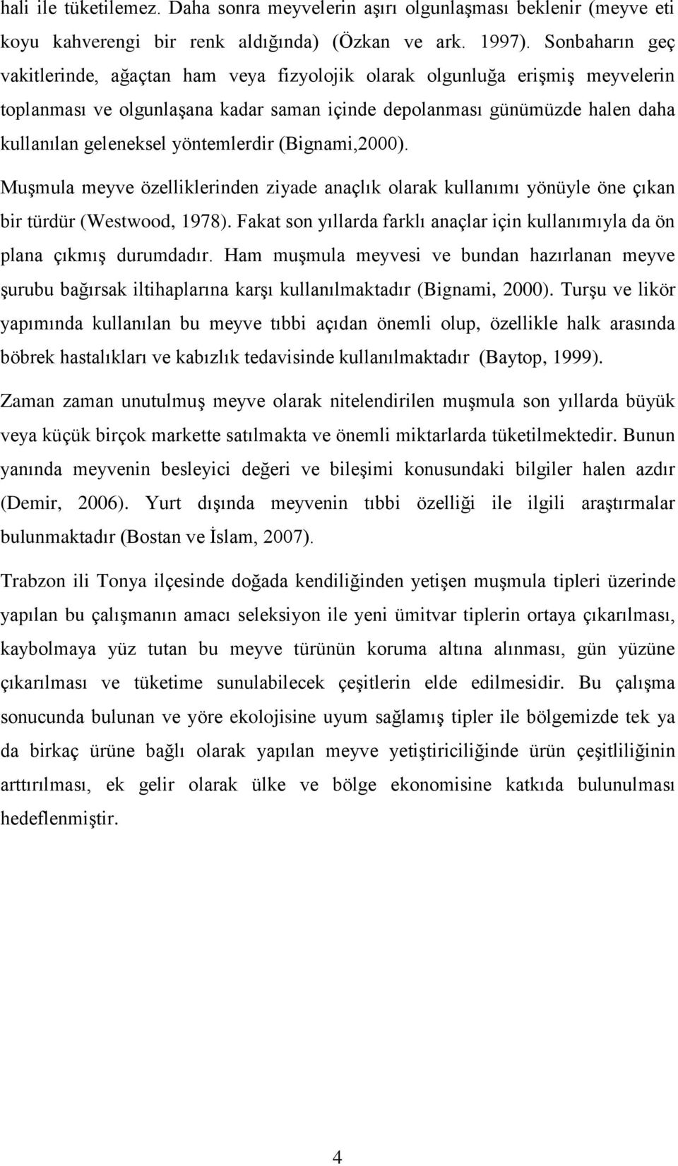 yöntemlerdir (Bignami,2000). Muşmula meyve özelliklerinden ziyade anaçlık olarak kullanımı yönüyle öne çıkan bir türdür (Westwood, 1978).