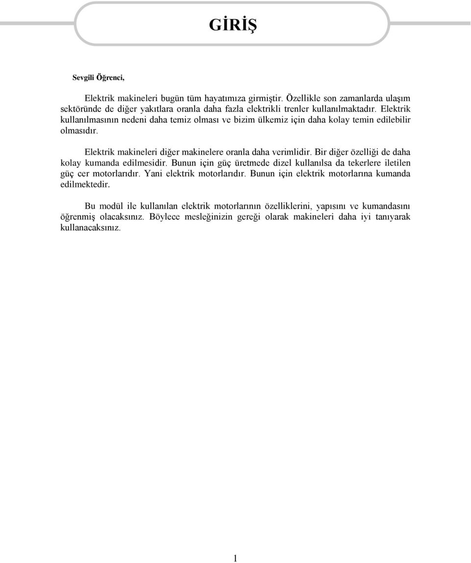 Elektrik kullanılmasının nedeni daha temiz olması ve bizim ülkemiz için daha kolay temin edilebilir olmasıdır. Elektrik makineleri diğer makinelere oranla daha verimlidir.