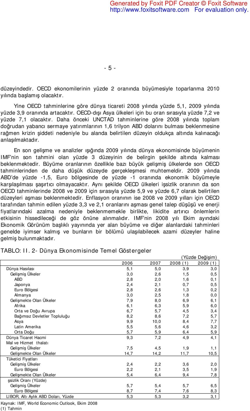 Daha önceki UNCTAD tahminlerine göre 2008 yılında toplam doğrudan yabancı sermaye yatırımlarının 1,6 trilyon ABD dolarını bulması beklenmesine rağmen krizin şiddeti nedeniyle bu alanda belirtilen