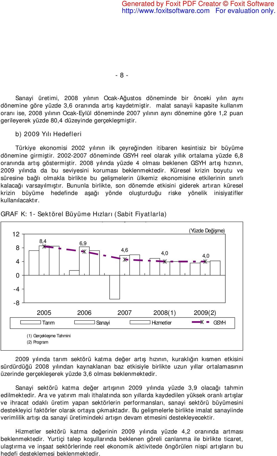 b) 2009 Yılı Hedefleri Türkiye ekonomisi 2002 yılının ilk çeyreğinden itibaren kesintisiz bir büyüme dönemine girmiştir.