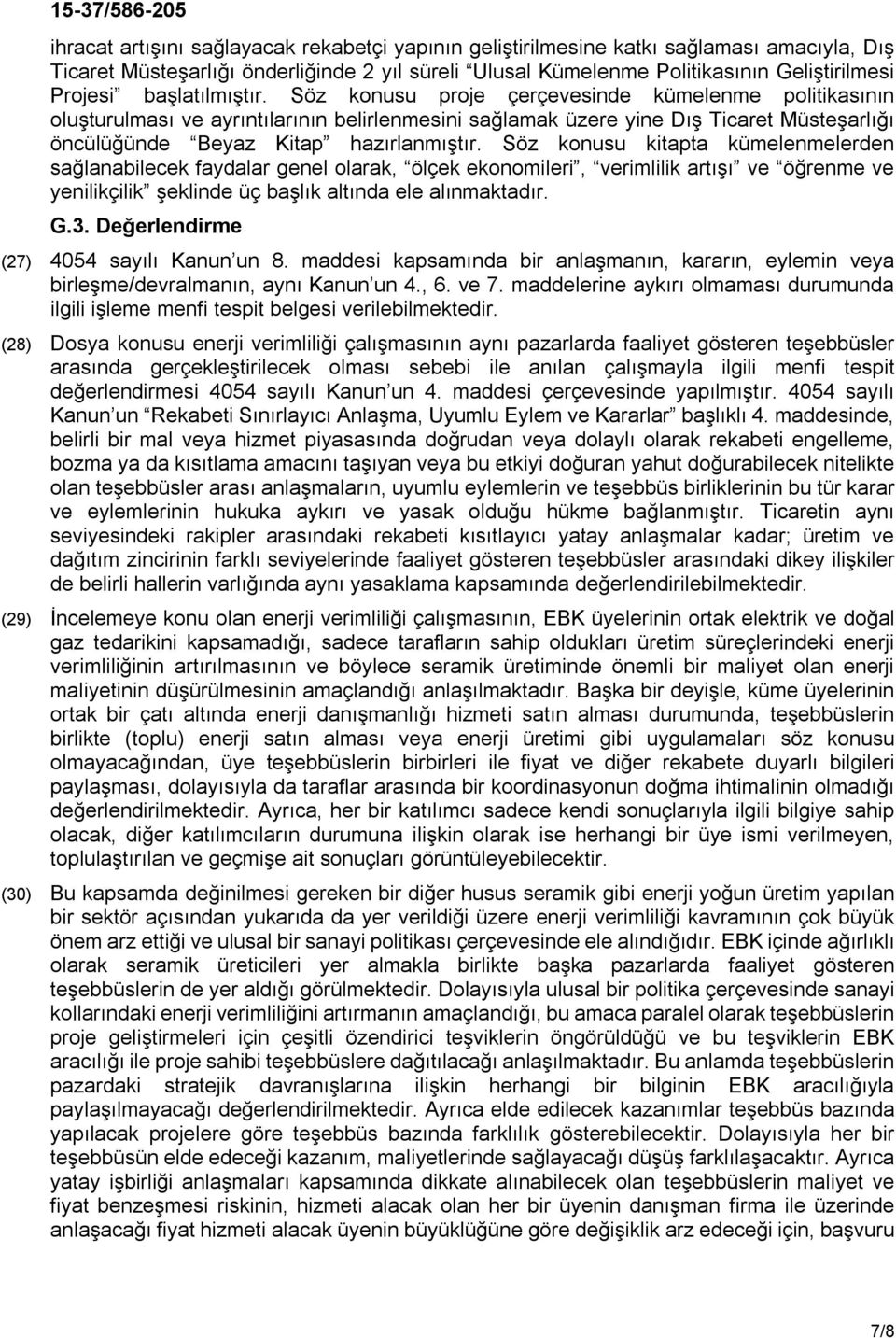 Söz konusu proje çerçevesinde kümelenme politikasının oluşturulması ve ayrıntılarının belirlenmesini sağlamak üzere yine Dış Ticaret Müsteşarlığı öncülüğünde Beyaz Kitap hazırlanmıştır.