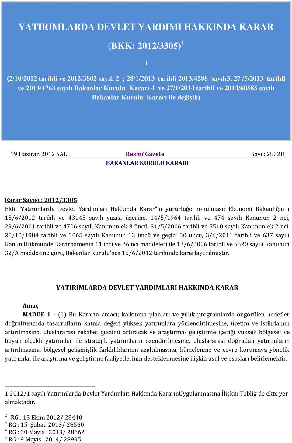 Devlet Yardımları Hakkında Karar ın yürürlüğe konulması; Ekonomi Bakanlığının 15/6/2012 tarihli ve 43145 sayılı yazısı üzerine, 14/5/1964 tarihli ve 474 sayılı Kanunun 2 nci, 29/6/2001 tarihli ve