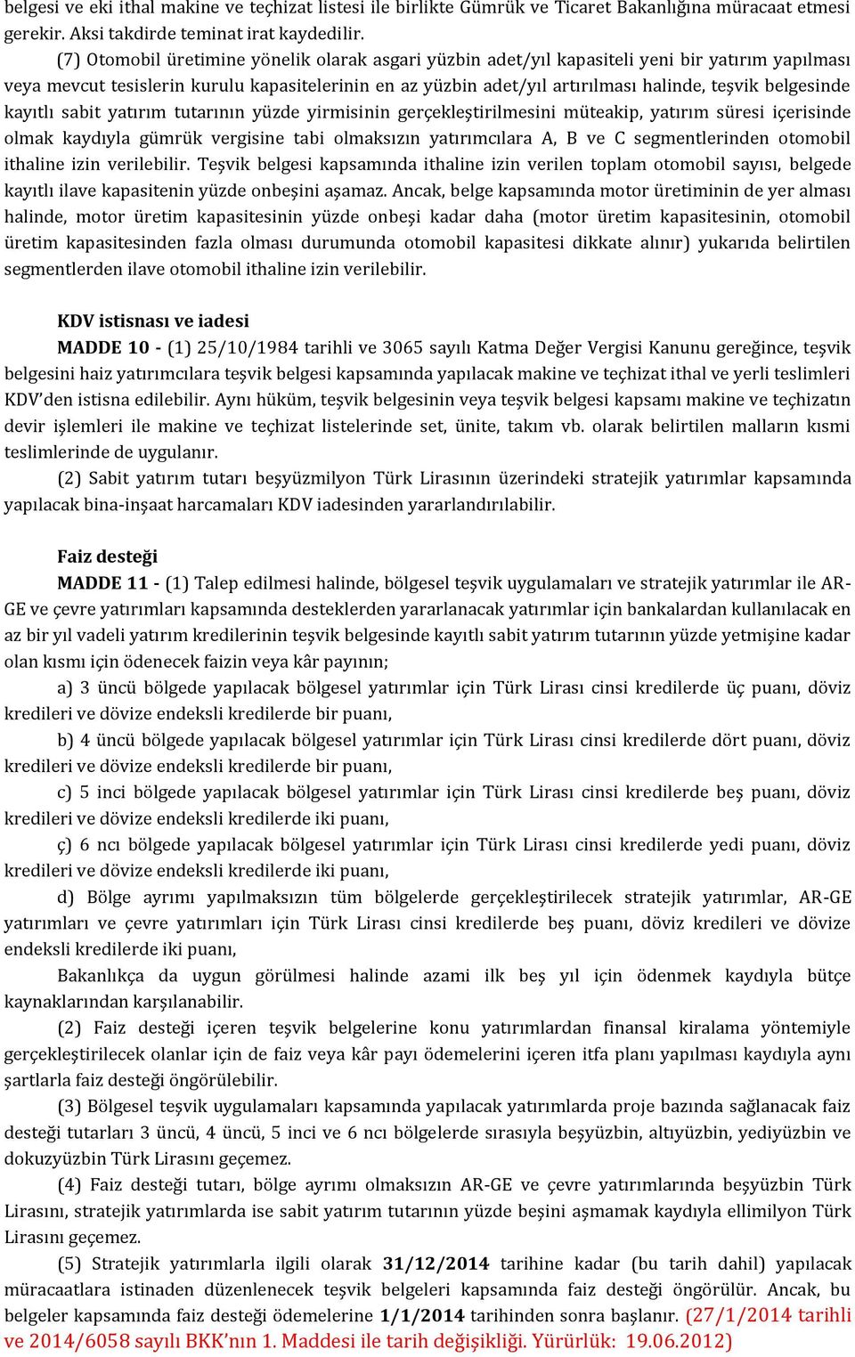 belgesinde kayıtlı sabit yatırım tutarının yüzde yirmisinin gerçekleştirilmesini müteakip, yatırım süresi içerisinde olmak kaydıyla gümrük vergisine tabi olmaksızın yatırımcılara A, B ve C