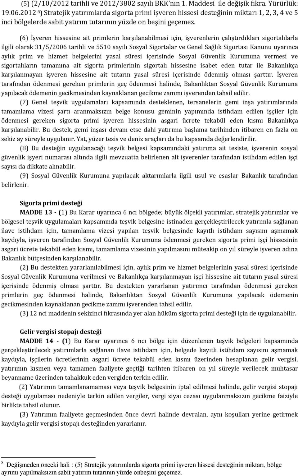 (6) İşveren hissesine ait primlerin karşılanabilmesi için, işverenlerin çalıştırdıkları sigortalılarla ilgili olarak 31/5/2006 tarihli ve 5510 sayılı Sosyal Sigortalar ve Genel Sağlık Sigortası