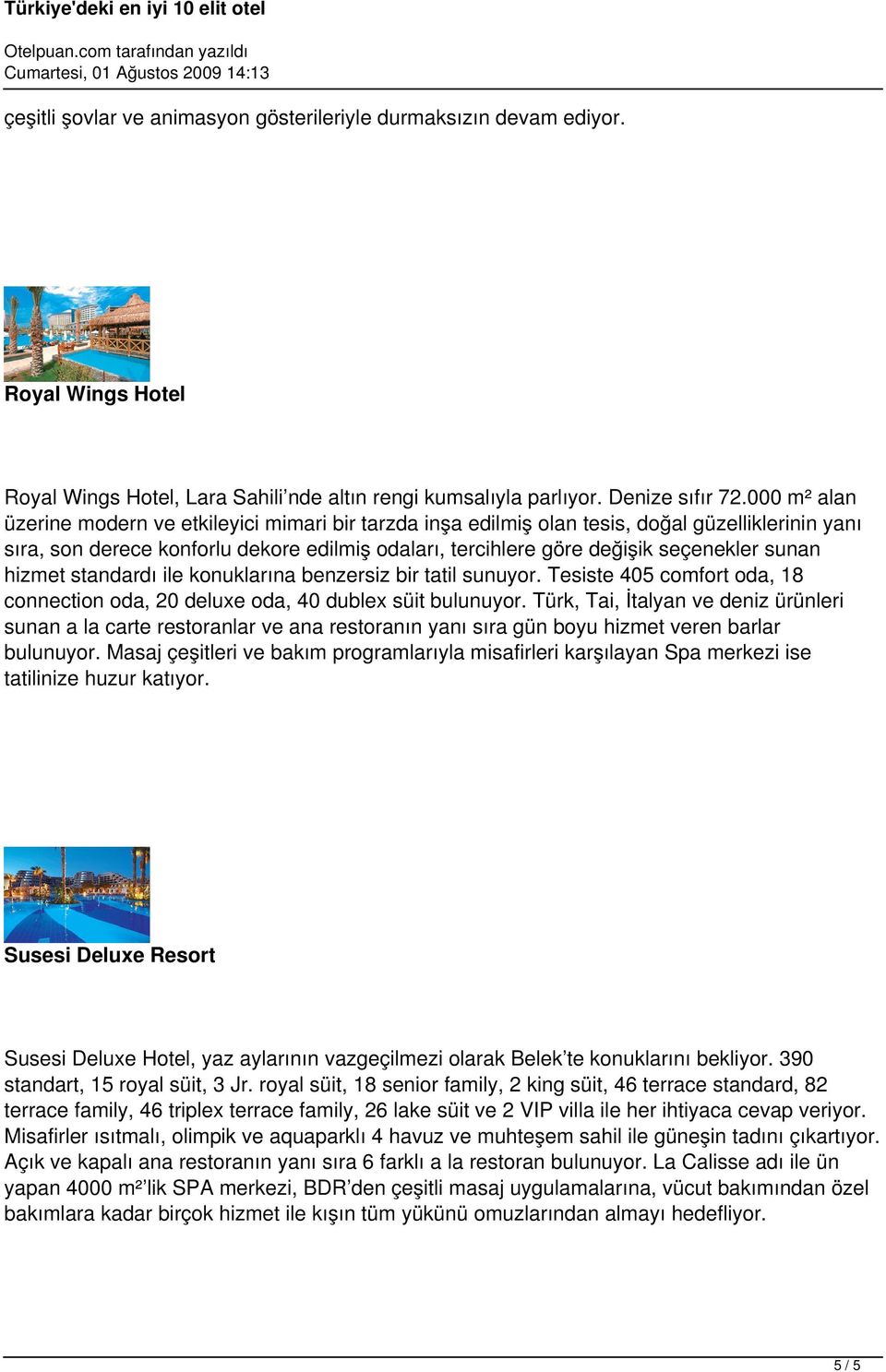 sunan hizmet standardı ile konuklarına benzersiz bir tatil sunuyor. Tesiste 405 comfort oda, 18 connection oda, 20 deluxe oda, 40 dublex süit bulunuyor.