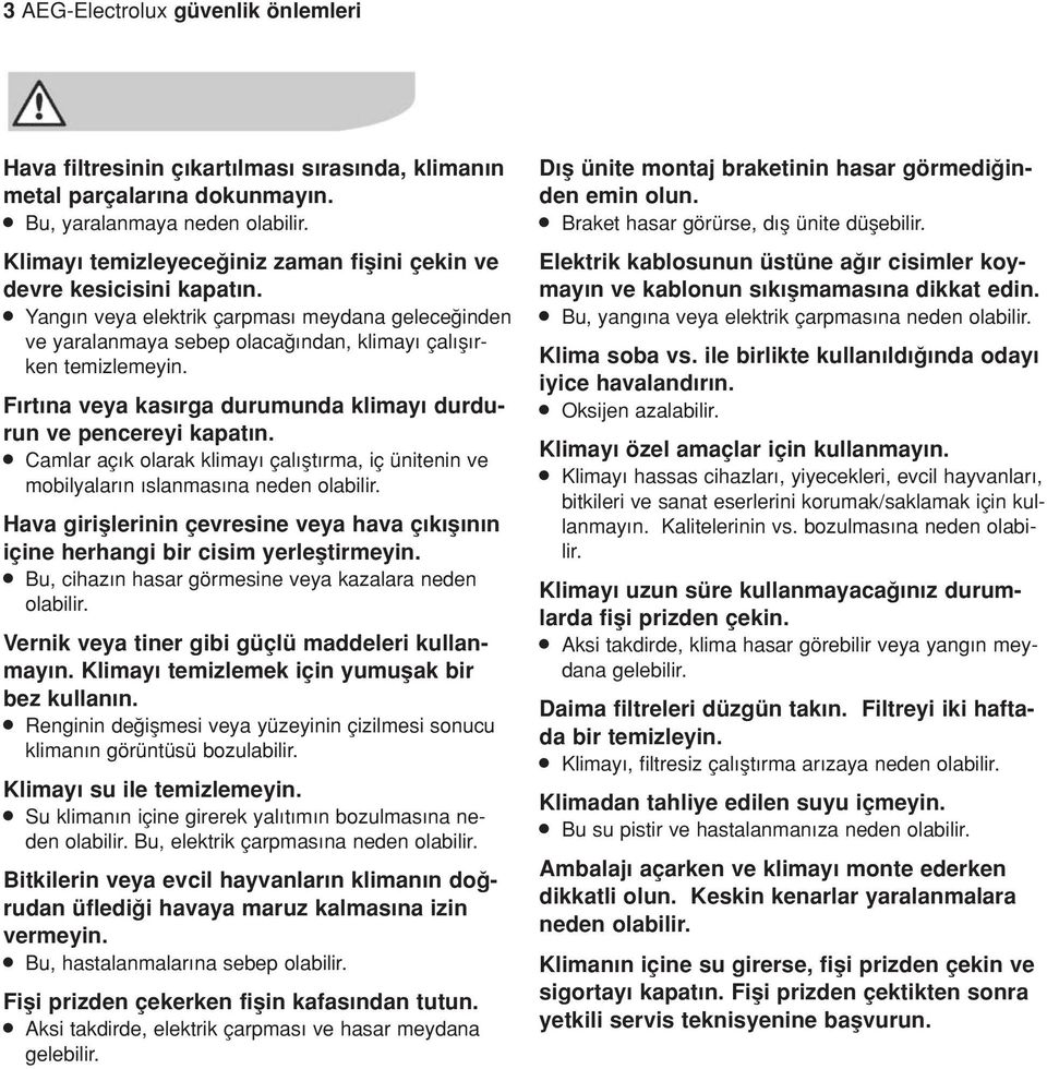 F rt na veya kas rga durumunda klimay durdurun ve pencereyi kapat n.» Camlar aç k olarak klimay çal flt rma, iç ünitenin ve mobilyalar n slanmas na neden olabilir.