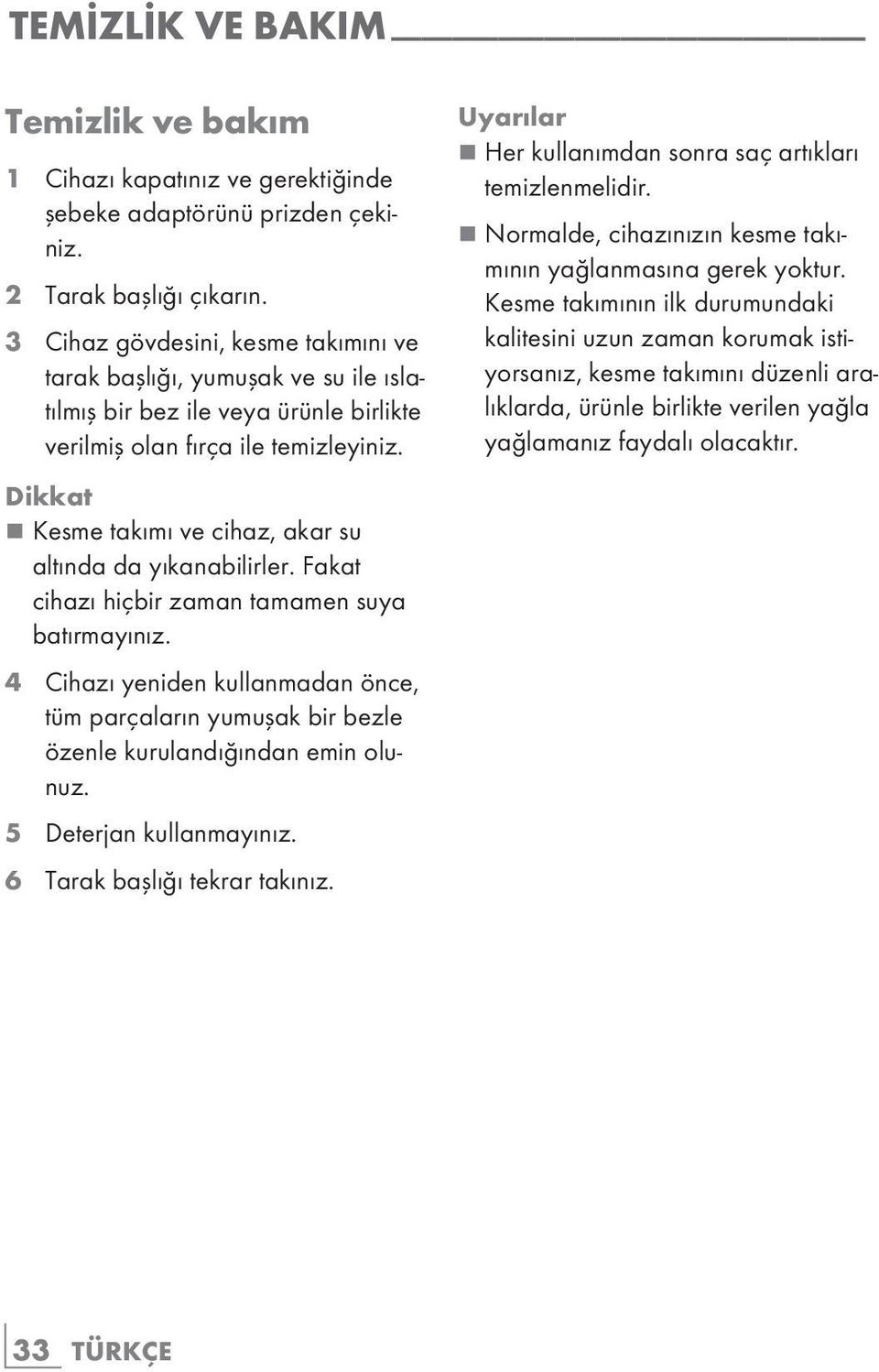 Dikkat 7 Kesme takımı ve cihaz, akar su altında da yıkanabilirler. Fakat cihazı hiçbir zaman tamamen suya batırmayınız.