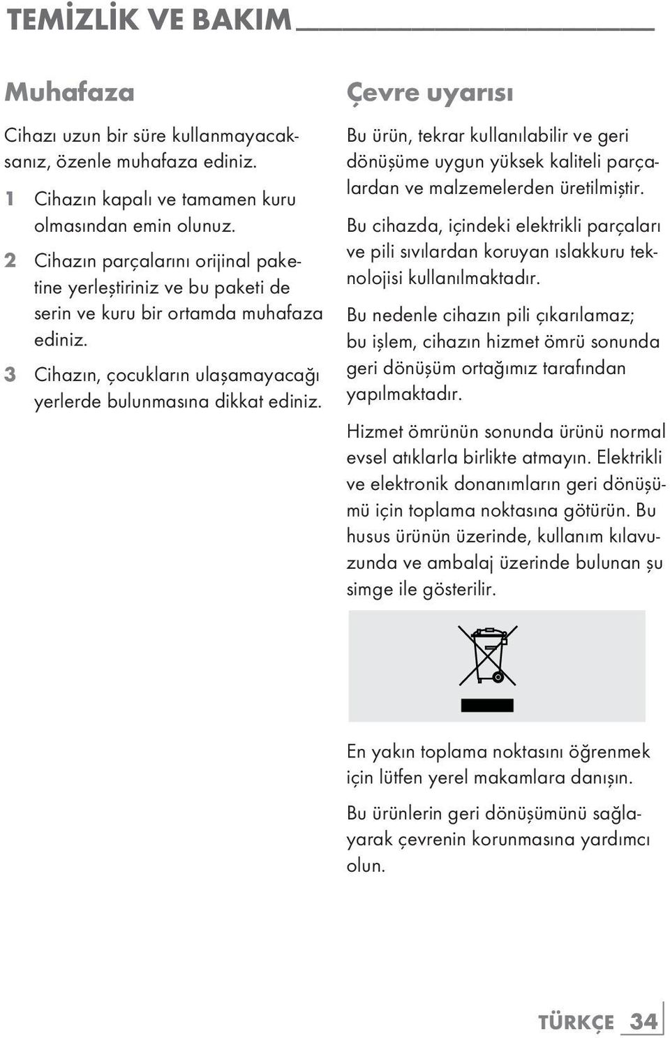 Çevre uyarısı Bu ürün, tekrar kullanılabilir ve geri dönüşüme uygun yüksek kaliteli parçalardan ve malzemelerden üretilmiştir.