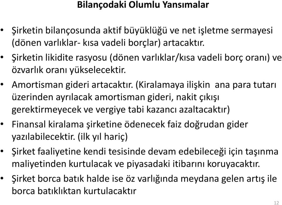 (Kiralamaya ilişkin ana para tutarı üzerinden ayrılacak amortisman gideri, nakit çıkışı gerektirmeyecek ve vergiye tabi kazancı azaltacaktır) Finansal kiralama şirketine ödenecek faiz