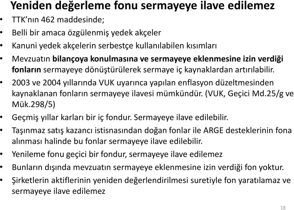 2003 ve 2004 yıllarında VUK uyarınca yapılan enflasyon düzeltmesinden kaynaklanan fonların sermayeye ilavesi mümkündür. (VUK, Geçici Md.25/g ve Mük.298/5) Geçmiş yıllar karları bir iç fondur.