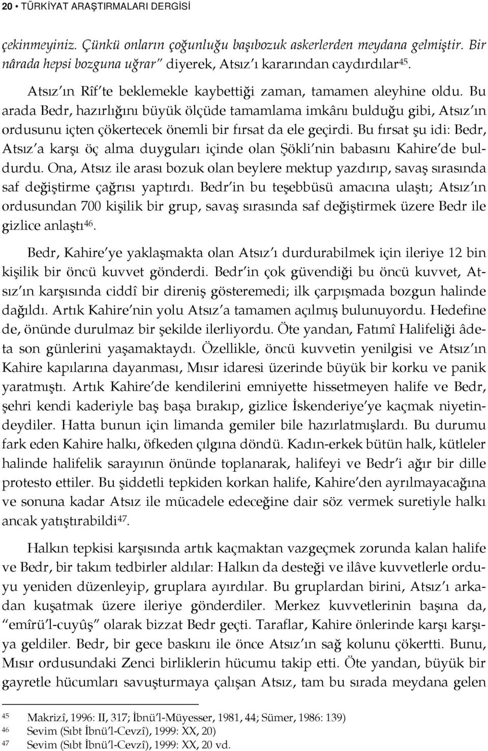 Bu arada Bedr, hazırlığını büyük ölçüde tamamlama imkânı bulduğu gibi, Atsız ın ordusunu içten çökertecek önemli bir fırsat da ele geçirdi.