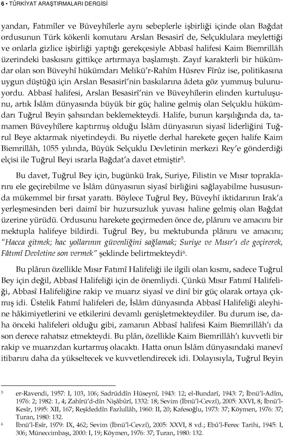 Zayıf karakterli bir hükümdar olan son Büveyhî hükümdarı Melikü r-rahîm Hüsrev Fîrûz ise, politikasına uygun düştüğü için Arslan Besasirî nin baskılarına âdeta göz yummuş bulunuyordu.