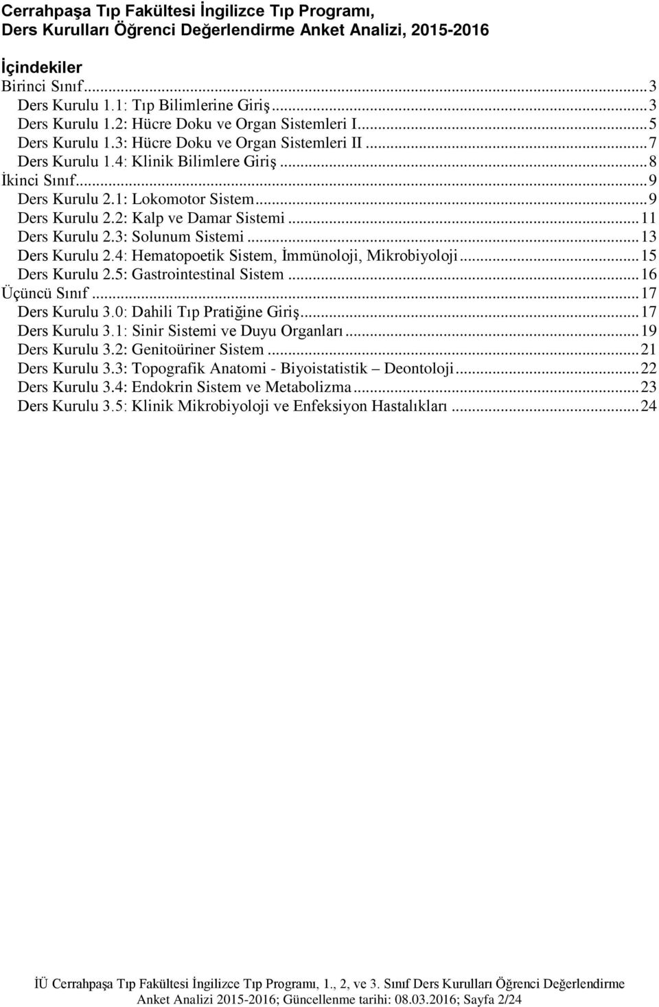 .. 11 Ders Kurulu 2.3: Solunum Sistemi... 13 Ders Kurulu 2.4: Hematopoetik Sistem, İmmünoloji, Mikrobiyoloji... 15 Ders Kurulu 2.5: Gastrointestinal Sistem... 16 Üçüncü Sınıf... 17 Ders Kurulu 3.