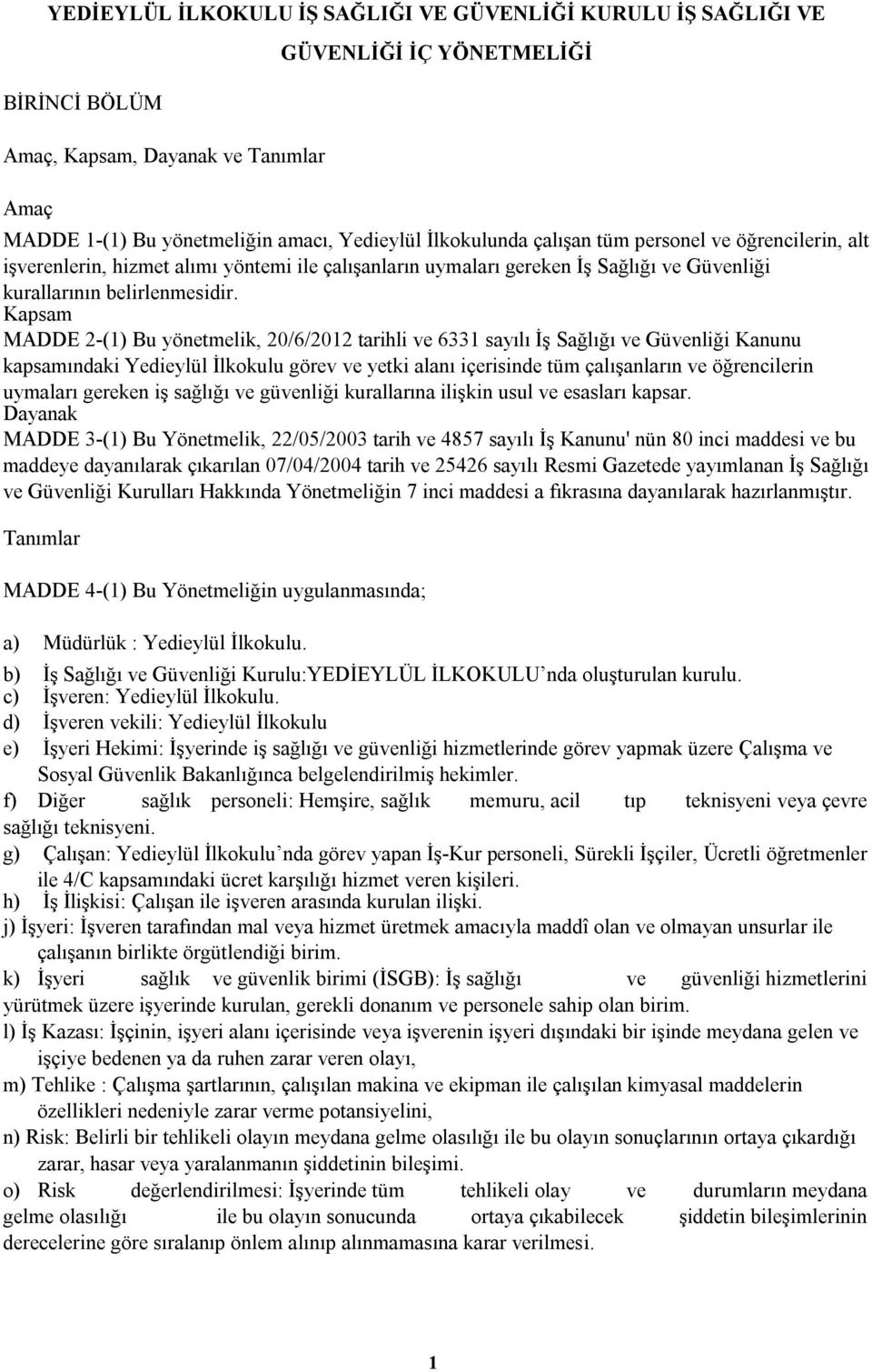 Kapsam MADDE 2-(1) Bu yönetmelik, 20/6/2012 tarihli ve 6331 sayılı İş Sağlığı ve Güvenliği Kanunu kapsamındaki Yedieylül İlkokulu görev ve yetki alanı içerisinde tüm çalışanların ve öğrencilerin