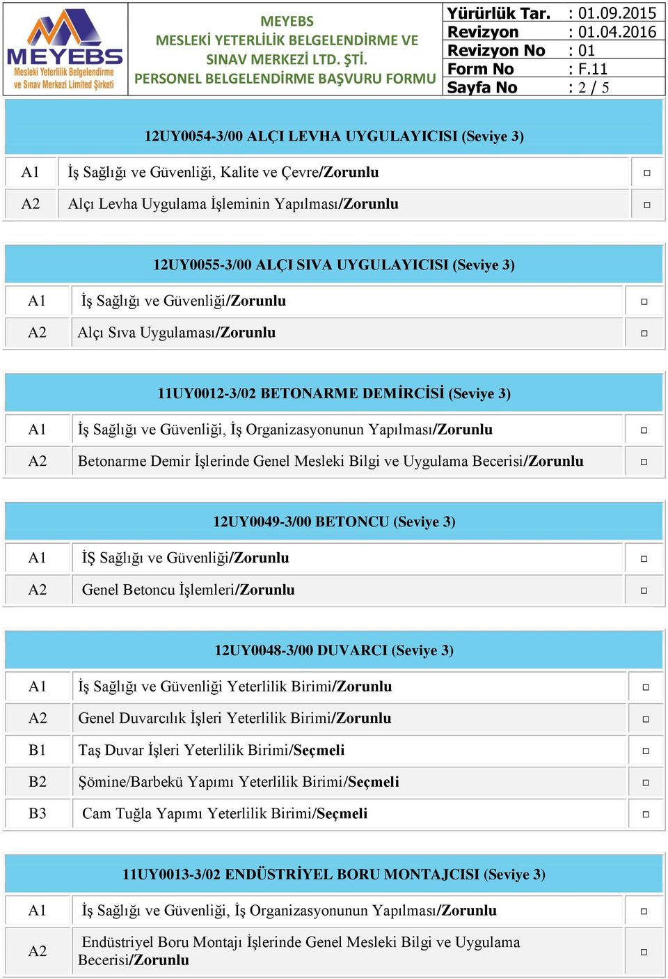 BETONCU (Seviye 3) A1 İŞ Sağlığı ve Güvenliği/Zorunlu A2 Genel Betoncu İşlemleri/Zorunlu 12UY0048-3/00 DUVARCI (Seviye 3) A1 İş Sağlığı ve Güvenliği Yeterlilik Birimi/Zorunlu A2 Genel Duvarcılık