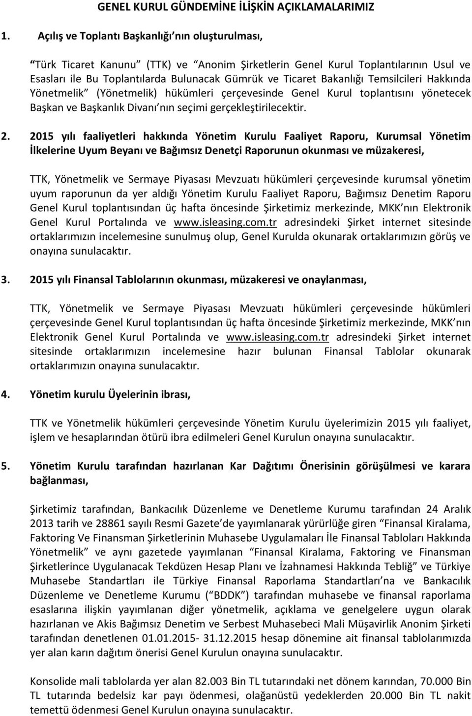 Bakanlığı Temsilcileri Hakkında Yönetmelik (Yönetmelik) hükümleri çerçevesinde Genel Kurul toplantısını yönetecek Başkan ve Başkanlık Divanı nın seçimi gerçekleştirilecektir. 2.