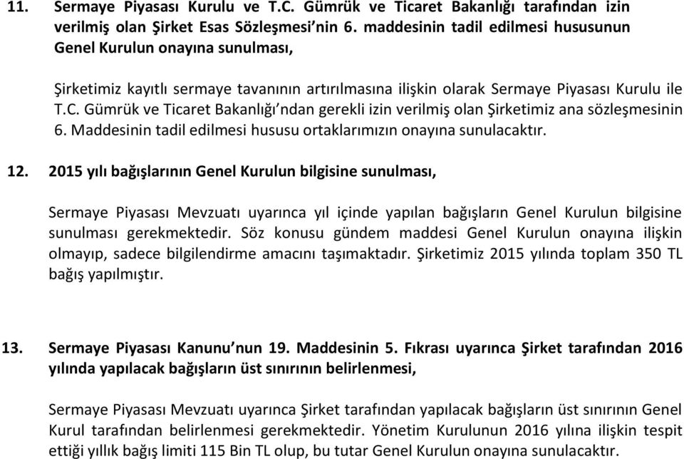 Gümrük ve Ticaret Bakanlığı ndan gerekli izin verilmiş olan Şirketimiz ana sözleşmesinin 6. Maddesinin tadil edilmesi hususu ortaklarımızın onayına sunulacaktır. 12.