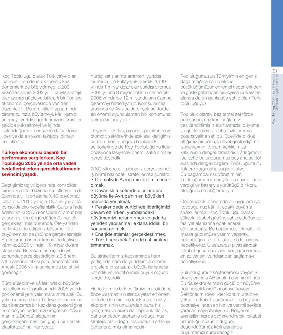 Bu stratejiler kapsam nda ciromuzu h zla büyütmeyi, kârl l m z art rmay, yurtd fl gelirlerimizi istikrarl bir flekilde yükseltmeyi ve içinde bulundu umuz her sektörde sektörün lideri ya da en yak n