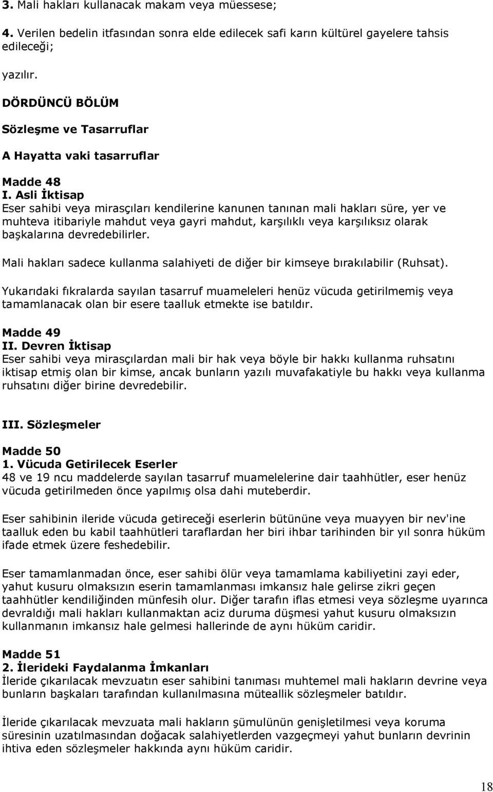 Asli İktisap Eser sahibi veya mirasçıları kendilerine kanunen tanınan mali hakları süre, yer ve muhteva itibariyle mahdut veya gayri mahdut, karşılıklı veya karşılıksız olarak başkalarına