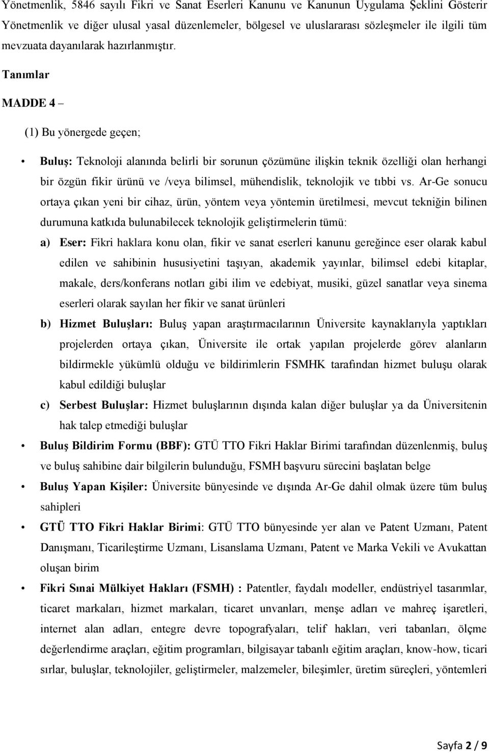 Tanımlar MADDE 4 (1) Bu yönergede geçen; Buluş: Teknoloji alanında belirli bir sorunun çözümüne ilişkin teknik özelliği olan herhangi bir özgün fikir ürünü ve /veya bilimsel, mühendislik, teknolojik