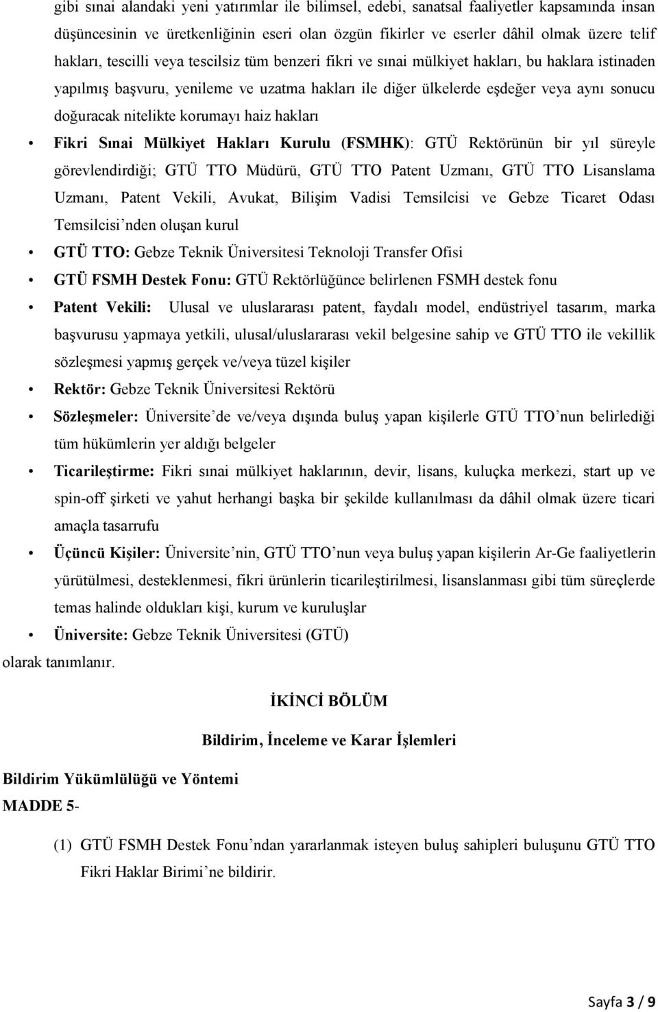 korumayı haiz hakları Fikri Sınai Mülkiyet Hakları Kurulu (FSMHK): GTÜ Rektörünün bir yıl süreyle görevlendirdiği; GTÜ TTO Müdürü, GTÜ TTO Patent Uzmanı, GTÜ TTO Lisanslama Uzmanı, Patent Vekili,