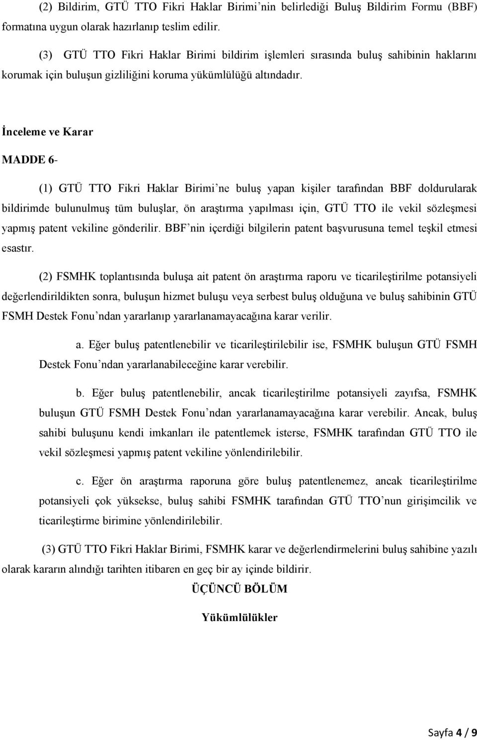 İnceleme ve Karar MADDE 6- (1) GTÜ TTO Fikri Haklar Birimi ne buluş yapan kişiler tarafından BBF doldurularak bildirimde bulunulmuş tüm buluşlar, ön araştırma yapılması için, GTÜ TTO ile vekil