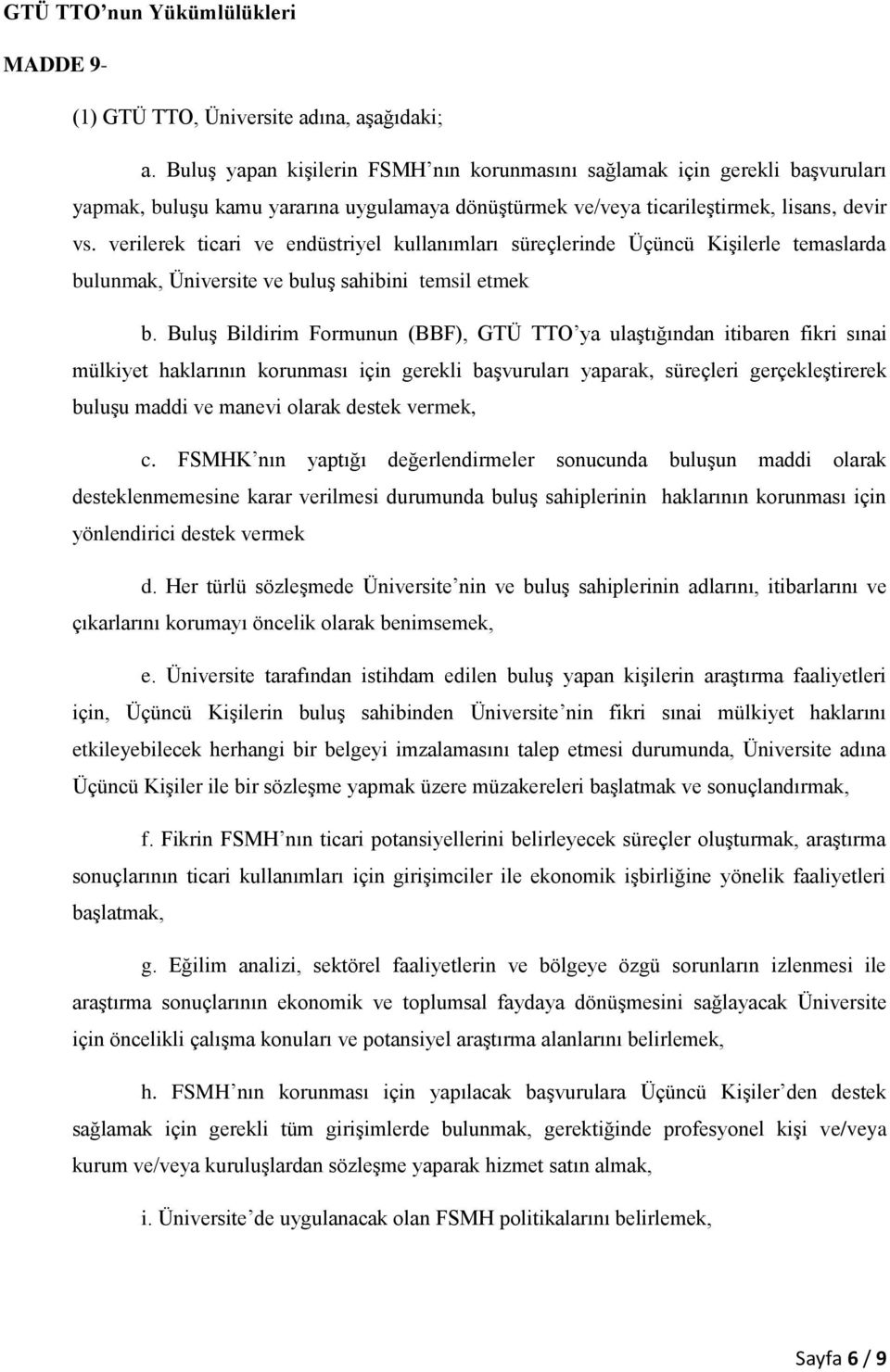 verilerek ticari ve endüstriyel kullanımları süreçlerinde Üçüncü Kişilerle temaslarda bulunmak, Üniversite ve buluş sahibini temsil etmek b.