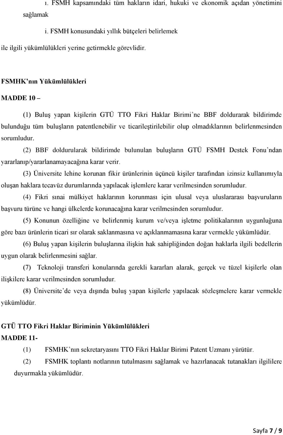 olmadıklarının belirlenmesinden sorumludur. (2) BBF doldurularak bildirimde bulunulan buluşların GTÜ FSMH Destek Fonu ndan yararlanıp/yararlanamayacağına karar verir.