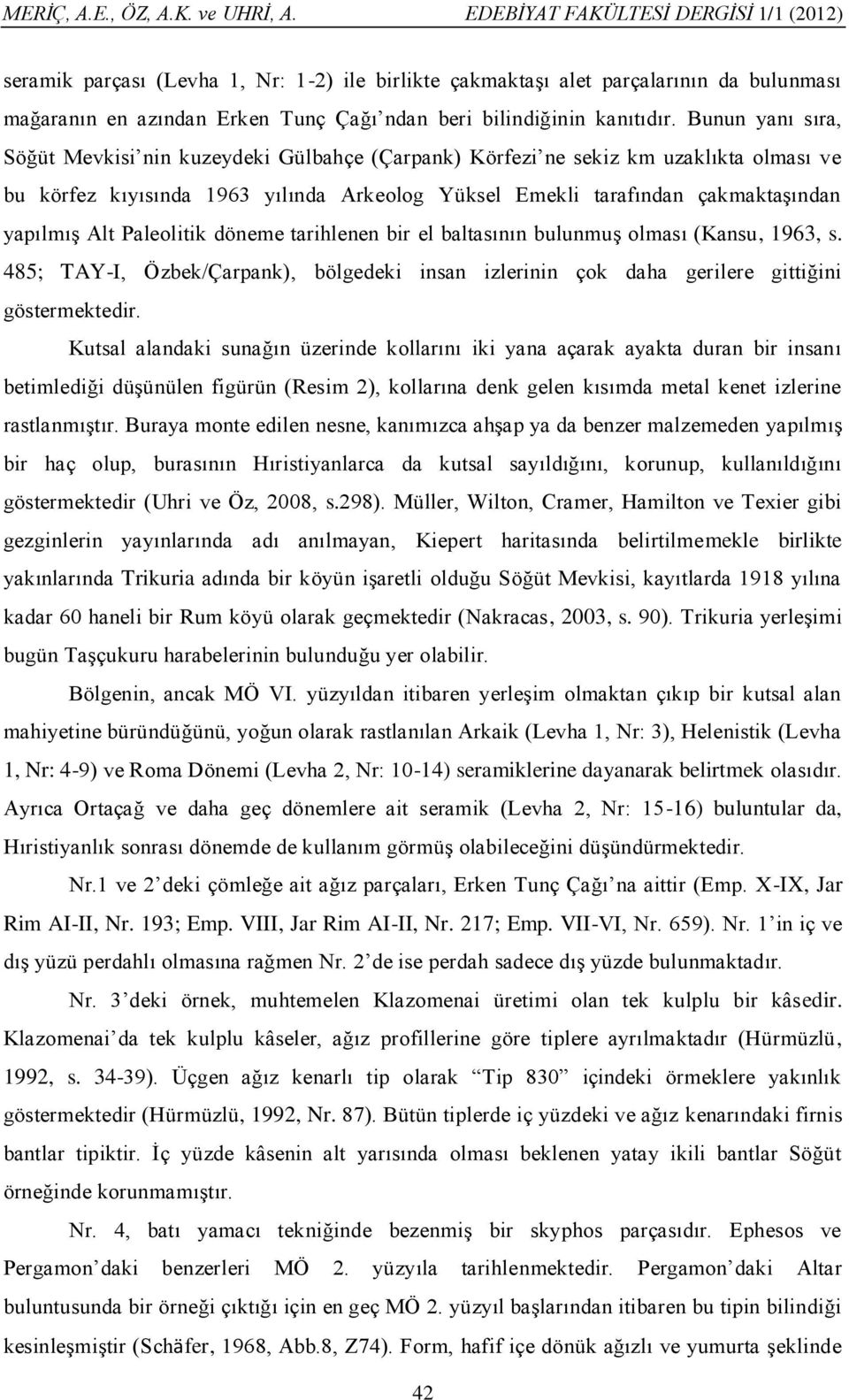 Paleolitik döneme tarihlenen bir el baltasının bulunmuş olması (Kansu, 1963, s. 485; TAY-I, Özbek/Çarpank), bölgedeki insan izlerinin çok daha gerilere gittiğini göstermektedir.