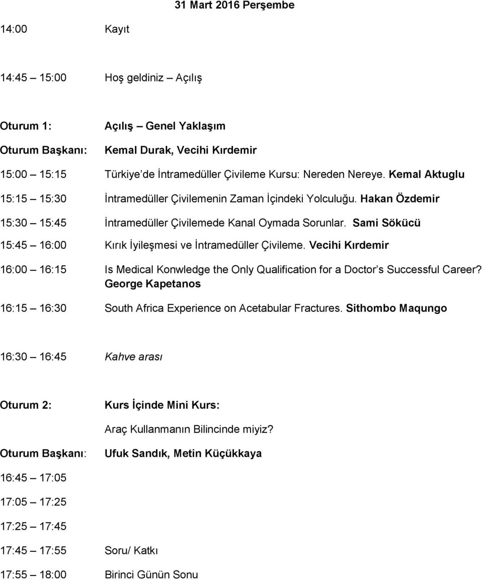 Sami Sökücü 15:45 16:00 Kırık İyileşmesi ve İntramedüller Çivileme. Vecihi Kırdemir 16:00 16:15 Is Medical Konwledge the Only Qualification for a Doctor s Successful Career?