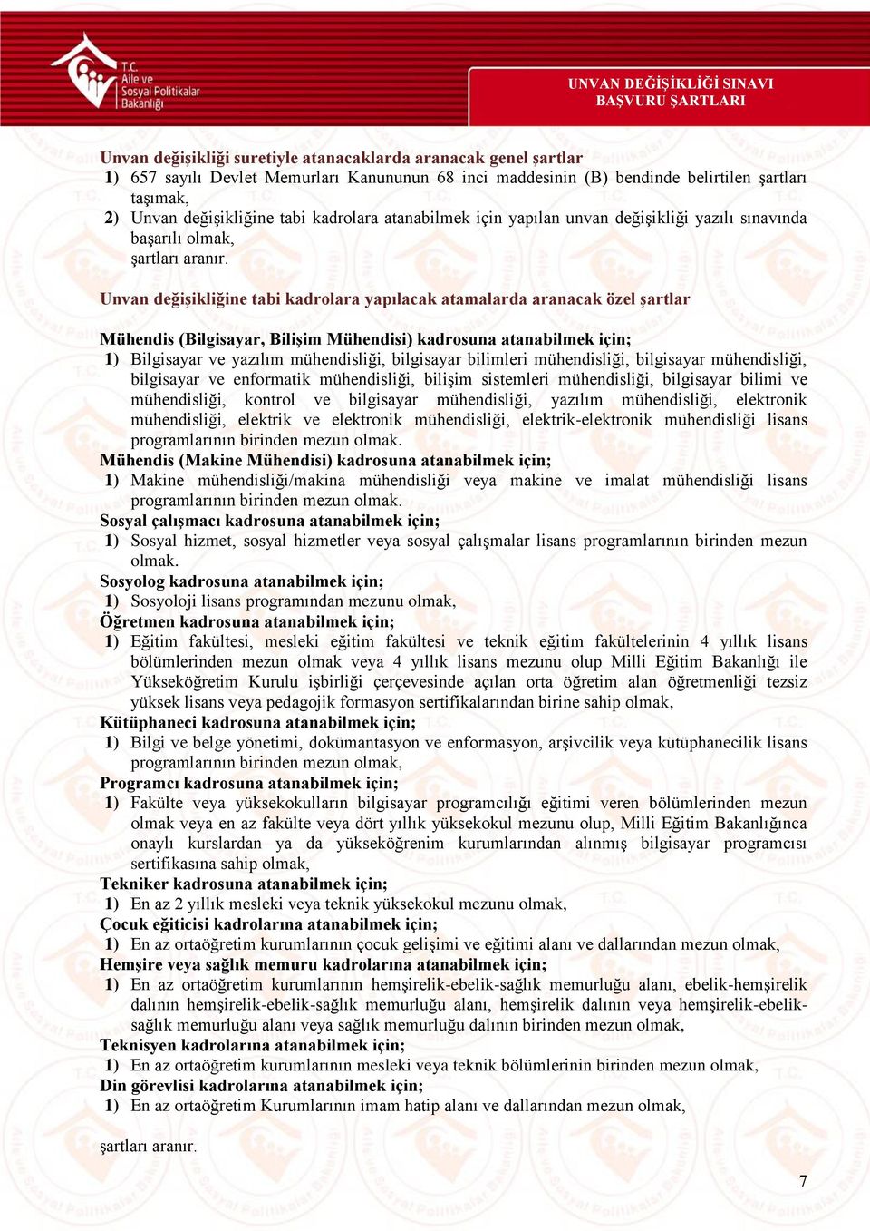 Unvan değişikliğine tabi kadrolara yapılacak atamalarda aranacak özel şartlar Mühendis (Bilgisayar, Bilişim Mühendisi) kadrosuna atanabilmek için; 1) Bilgisayar ve yazılım mühendisliği, bilgisayar