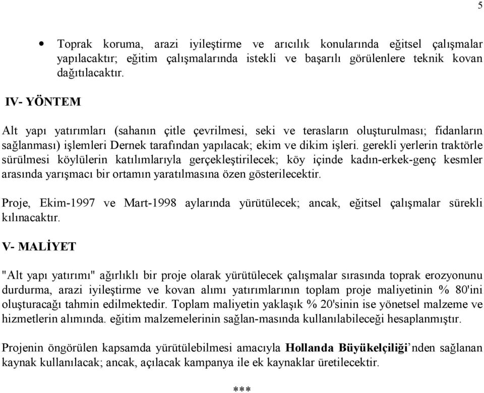 gerekli yerlerin traktörle sürülmesi köylülerin katlmlaryla gerçekletirilecek; köy içinde kadn-erkek-genç kesmler arasnda yarmac bir ortamn yaratlmasna özen gösterilecektir.