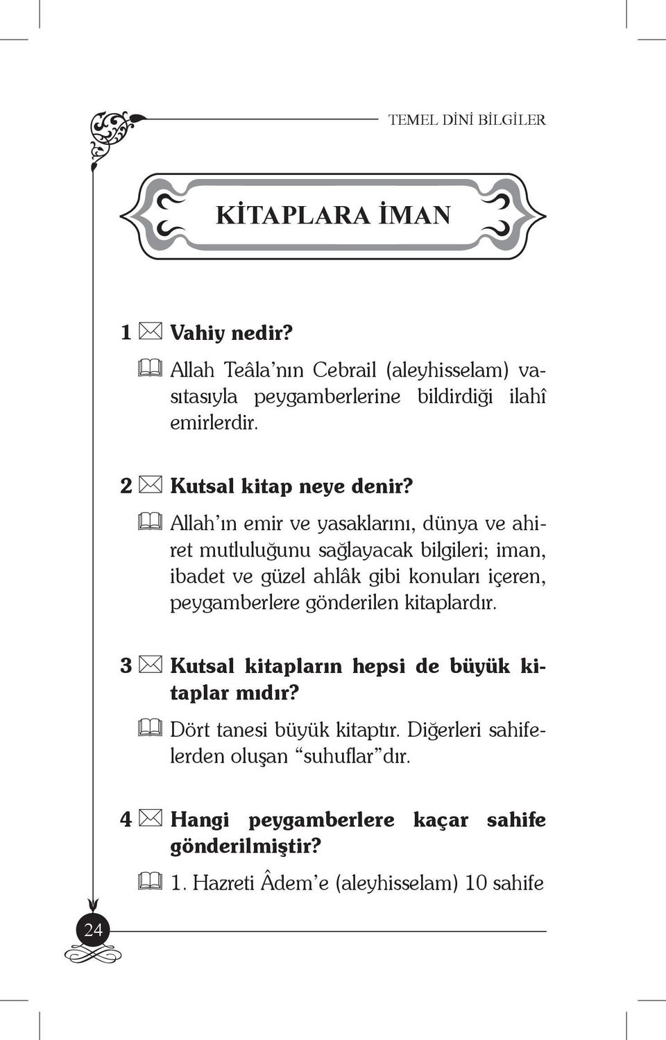 Allah ın emir ve yasaklarını, dünya ve ahiret mutluluğunu sağlayacak bilgileri; iman, ibadet ve güzel ahlâk gibi konuları içeren,