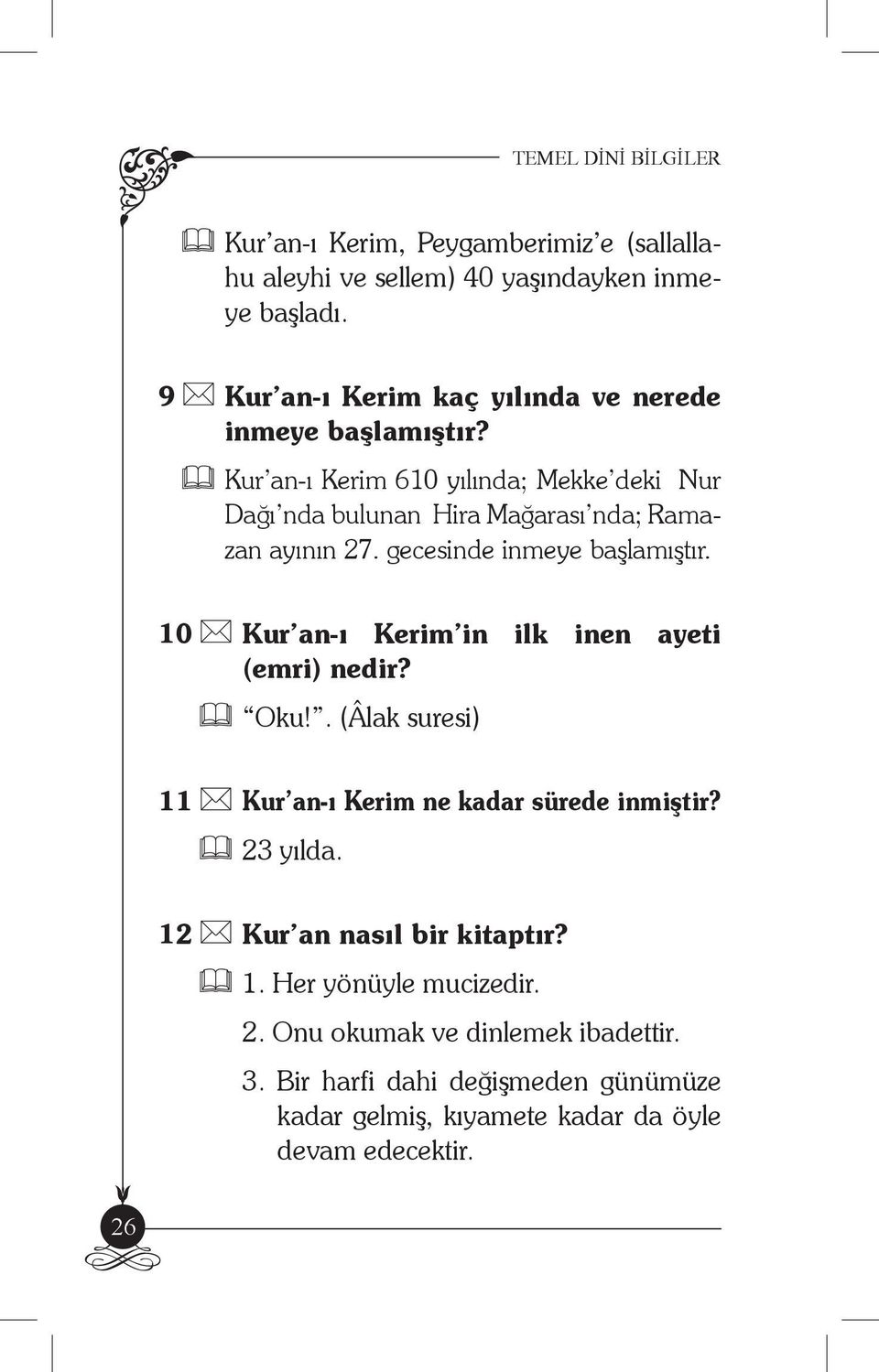 Kur an-ı Kerim 610 yılında; Mekke deki Nur Dağı nda bulunan Hira Mağarası nda; Ramazan ayının 27. gecesinde inmeye başlamıştır.