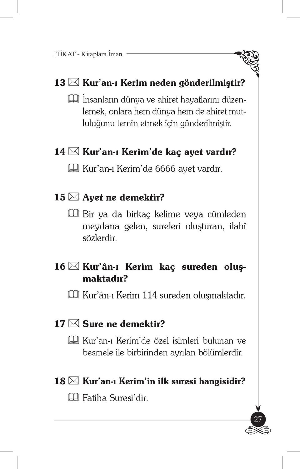 14 Kur an-ı Kerim de kaç ayet vardır? Kur an-ı Kerim de 6666 ayet vardır. 15 Ayet ne demektir?