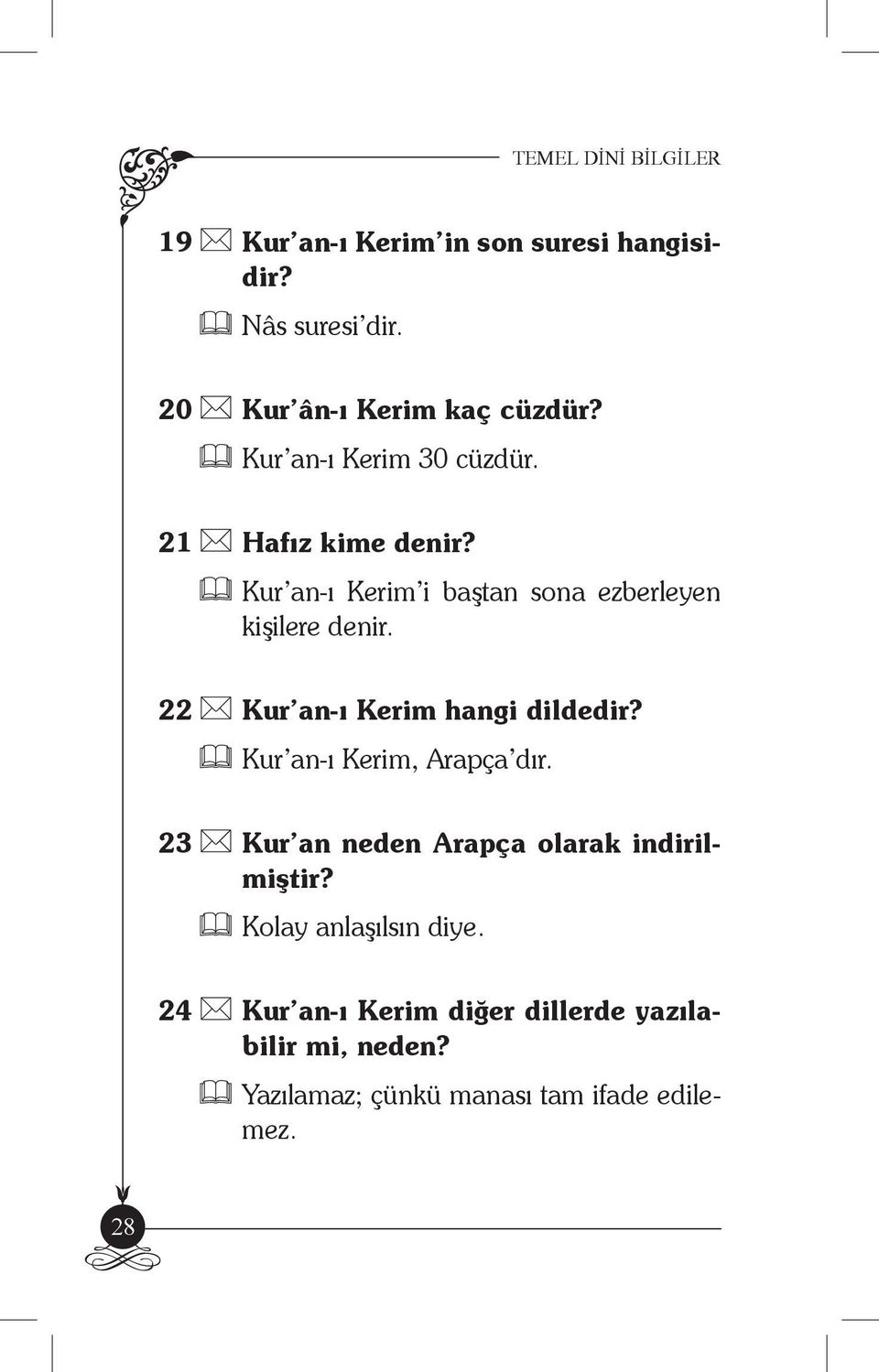 22 Kur an-ı Kerim hangi dildedir? Kur an-ı Kerim, Arapça dır. 23 Kur an neden Arapça olarak indirilmiştir?