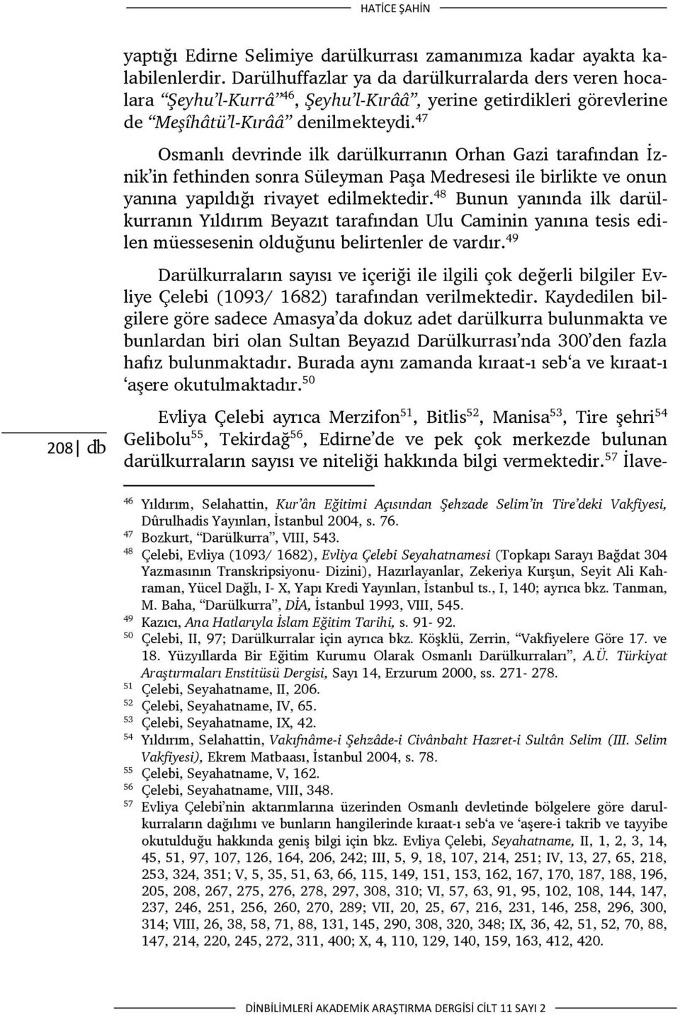 47 Osmanlı devrinde ilk darülkurranın Orhan Gazi tarafından İznik in fethinden sonra Süleyman Paşa Medresesi ile birlikte ve onun yanına yapıldığı rivayet edilmektedir.