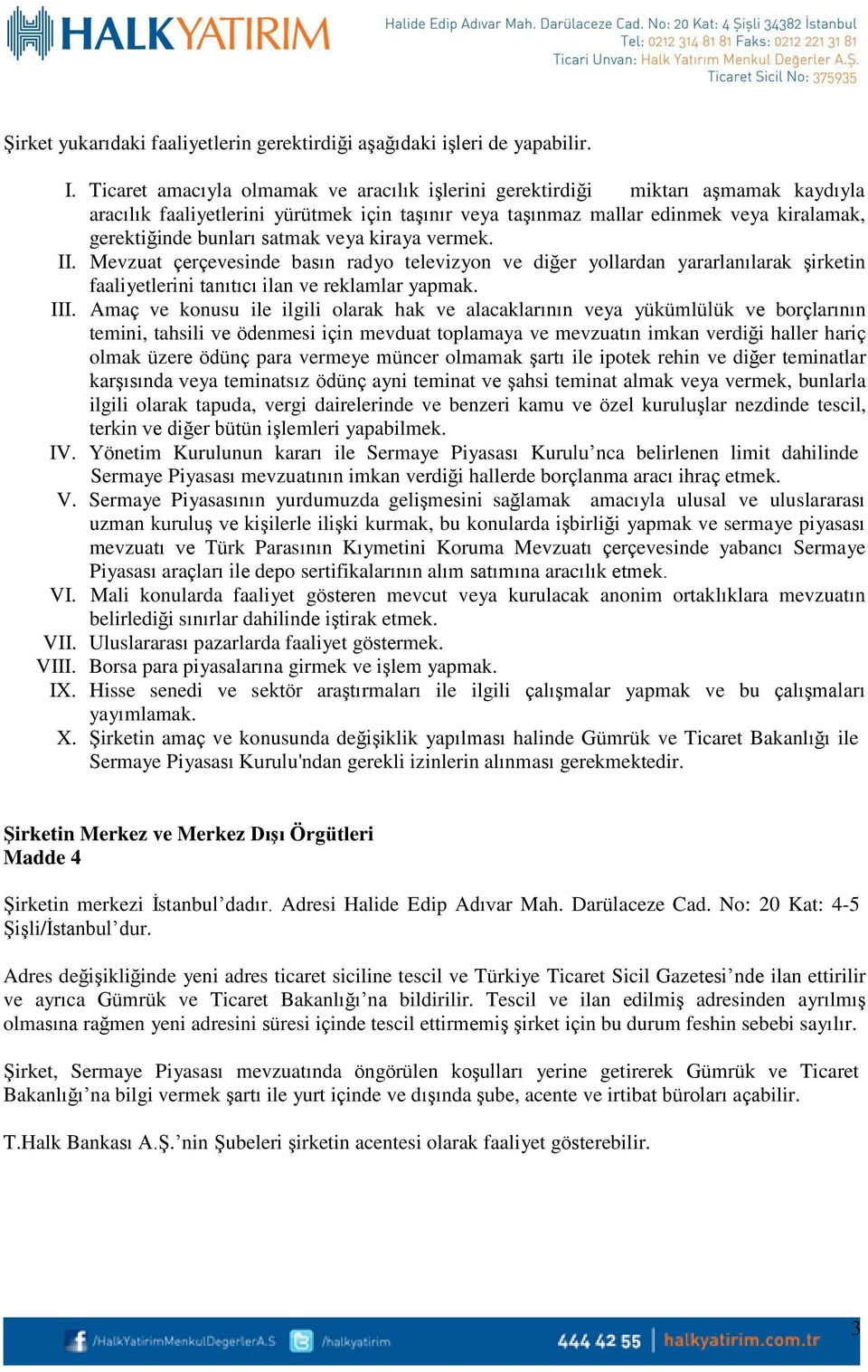 satmak veya kiraya vermek. II. Mevzuat çerçevesinde basın radyo televizyon ve diğer yollardan yararlanılarak şirketin faaliyetlerini tanıtıcı ilan ve reklamlar yapmak. III.