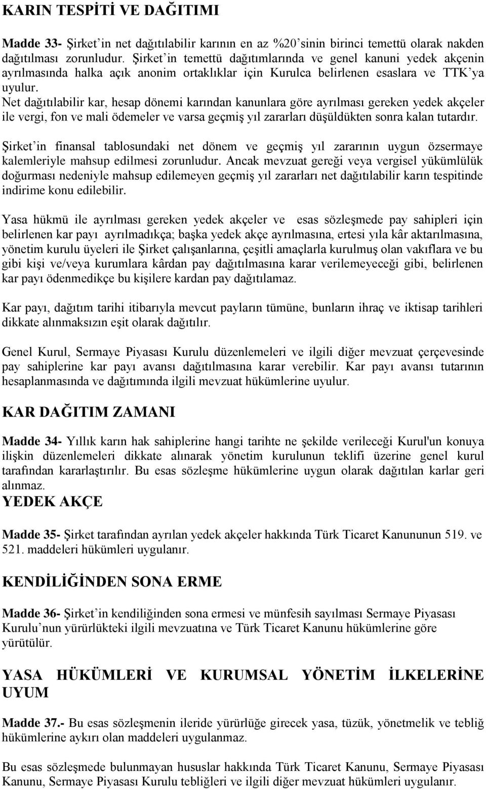 Net dağıtılabilir kar, hesap dönemi karından kanunlara göre ayrılması gereken yedek akçeler ile vergi, fon ve mali ödemeler ve varsa geçmiş yıl zararları düşüldükten sonra kalan tutardır.