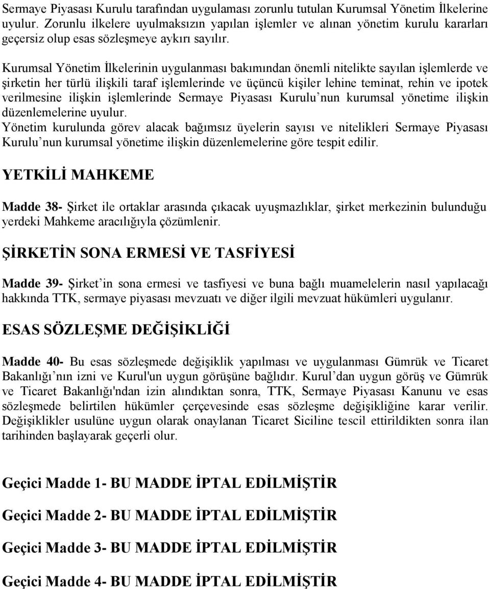 Kurumsal Yönetim İlkelerinin uygulanması bakımından önemli nitelikte sayılan işlemlerde ve şirketin her türlü ilişkili taraf işlemlerinde ve üçüncü kişiler lehine teminat, rehin ve ipotek verilmesine