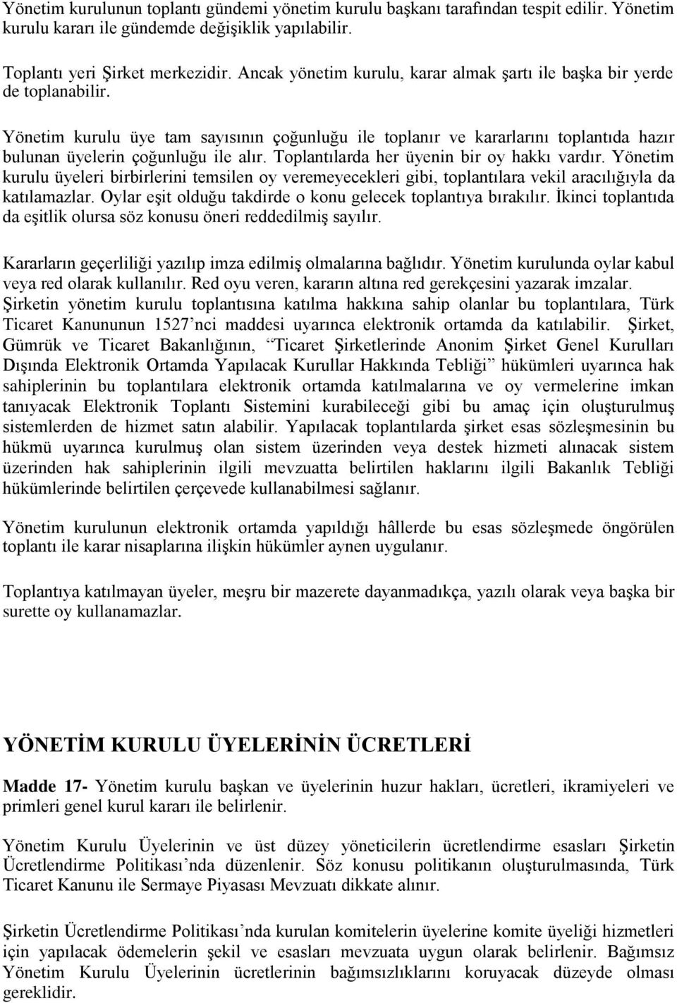 Yönetim kurulu üye tam sayısının çoğunluğu ile toplanır ve kararlarını toplantıda hazır bulunan üyelerin çoğunluğu ile alır. Toplantılarda her üyenin bir oy hakkı vardır.